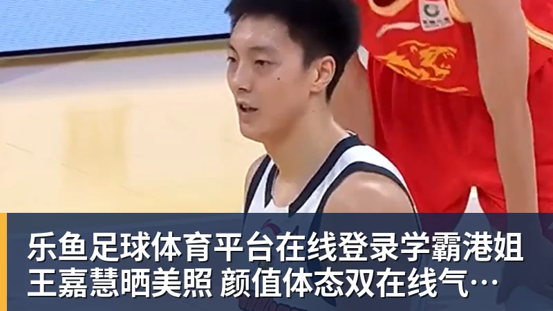 乐鱼足球体育平台在线登录学霸港姐王嘉慧晒美照 颜值体态双在线气质出众