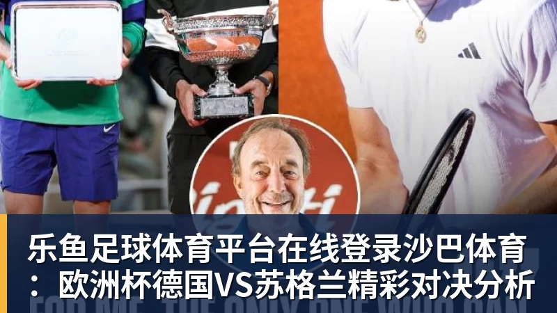 乐鱼足球体育平台在线登录沙巴体育：欧洲杯德国VS苏格兰精彩对决分析