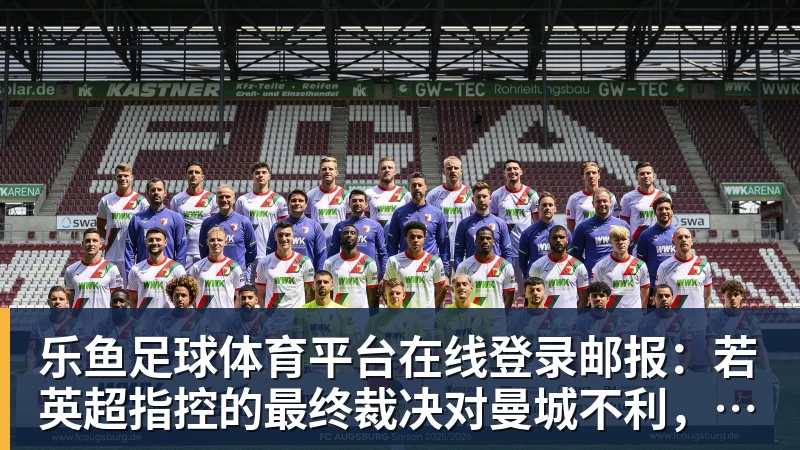 乐鱼足球体育平台在线登录邮报：若英超指控的最终裁决对曼城不利，后者肯定会上诉