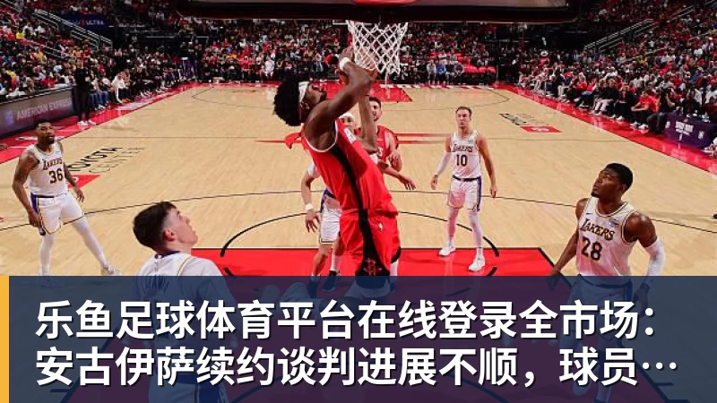 乐鱼足球体育平台在线登录全市场：安古伊萨续约谈判进展不顺，球员可能在明年1月离队